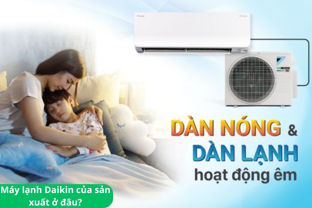 Máy lạnh Daikin của nước nào có bền và tốt không?